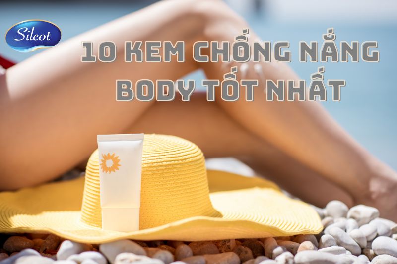 Khám Phá Top 10 Kem Chống Nắng Body Tốt Nhất Hiện Nay? Silcot.com.vn