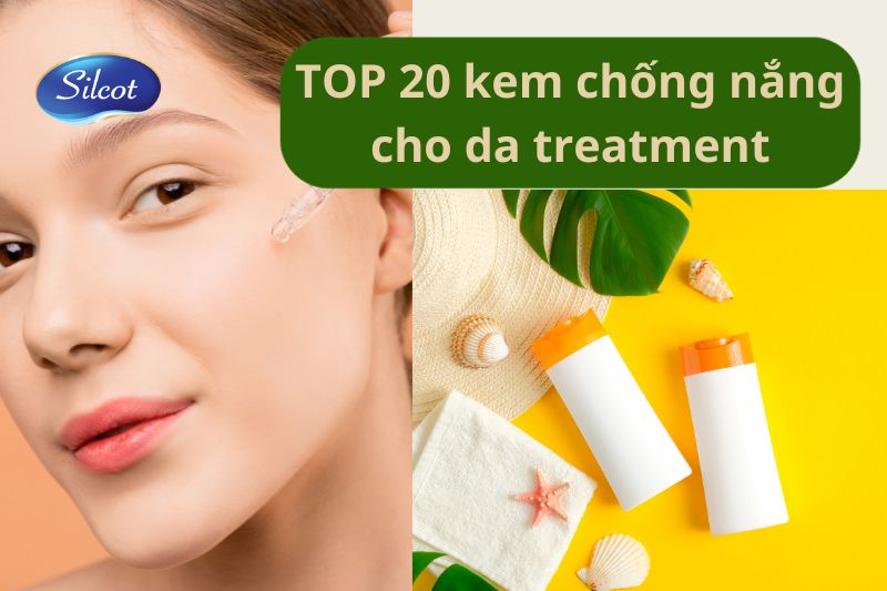 TOP 20 Kem Chống Nắng Cho Da Treatment Bạn Nên Biết 2023 Silcot.com.vn