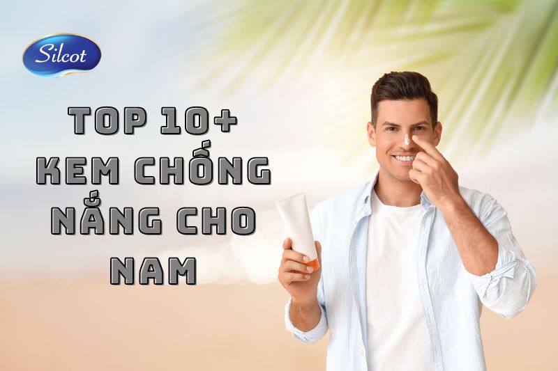 Top 10+ Kem Chống Nắng Cho Nam Tốt Nhất Mùa Hè 2023 Silcot.com.vn